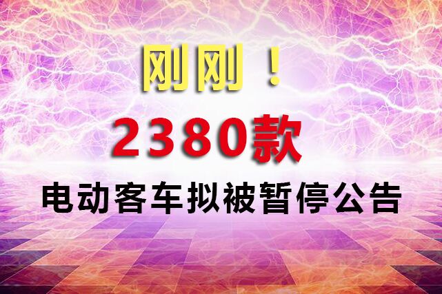 刚刚！2380款电动客车拟被暂停公告