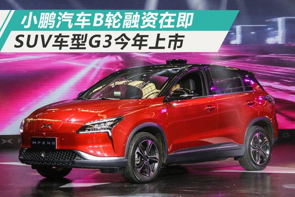小鹏汽车今日将宣布B轮融资 新车G3今年将上市