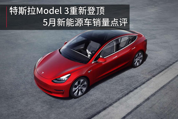 特斯拉Model 3重新登顶 5月新能源车销量点评