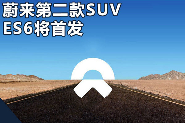 预计30万起售 蔚来ES6新纯电SUV明年4月首发