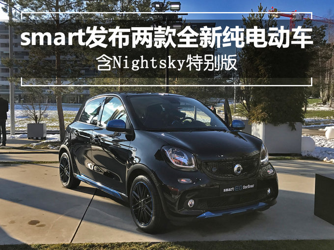 smart发布两款全新纯电动车 含Nightsky特别版 smart发布两款全新纯电动车 含Nightsky特别版